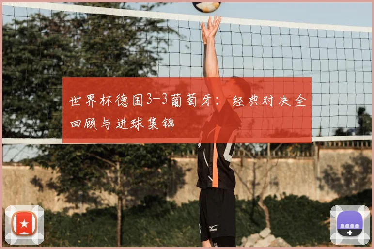 世界杯德国3-3葡萄牙：经典对决全回顾与进球集锦