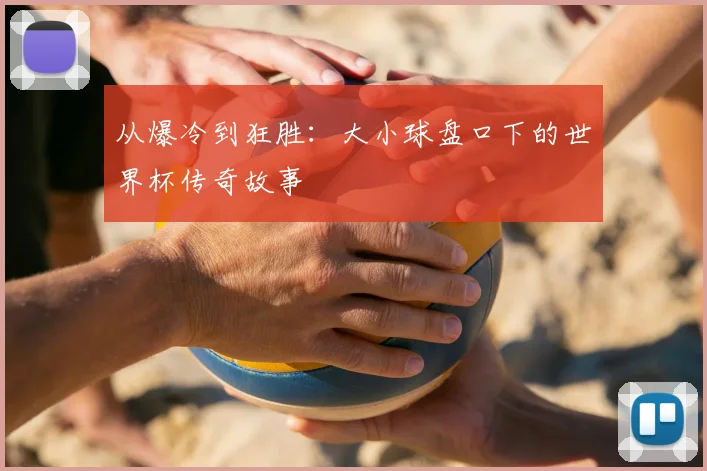 从爆冷到狂胜：大小球盘口下的世界杯传奇故事