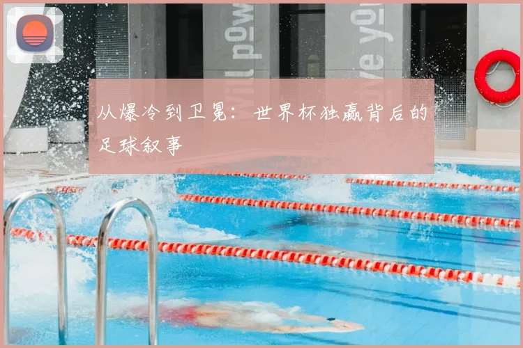 从爆冷到卫冕：世界杯独赢背后的足球叙事