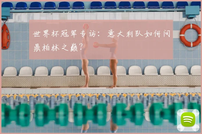 世界杯冠军专访：意大利队如何问鼎柏林之巅？